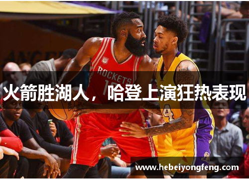 火箭胜湖人，哈登上演狂热表现