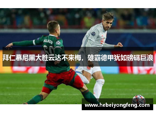 拜仁慕尼黑大胜云达不来梅，雄霸德甲犹如磅礴巨浪