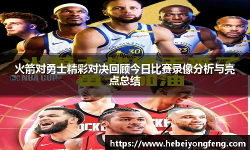 火箭对勇士精彩对决回顾今日比赛录像分析与亮点总结