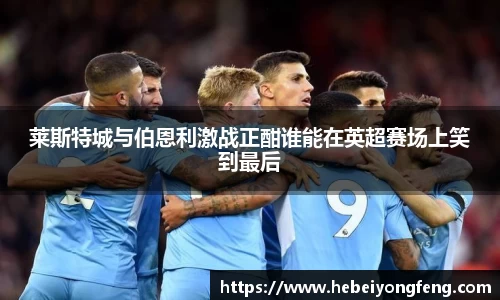 莱斯特城与伯恩利激战正酣谁能在英超赛场上笑到最后